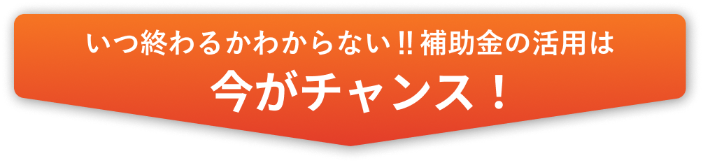 今年が「補助金活用」のラストチャンス